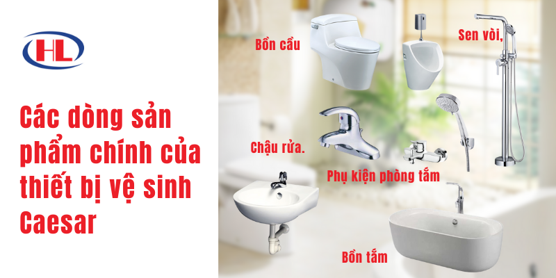 Các dòng sản phẩm chính của thiết bị vệ sinh Caesar