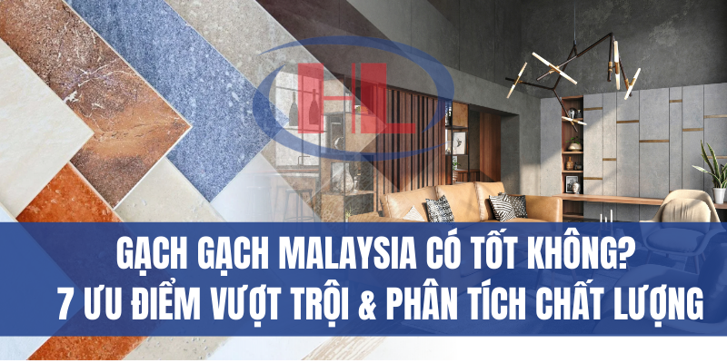 Gạch Malaysia cao cấp, vân gạch sắc nét, màu sắc sang trọng