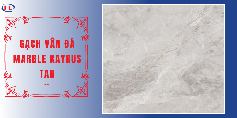 Gạch Vân Đá Marble Kayrus Tan