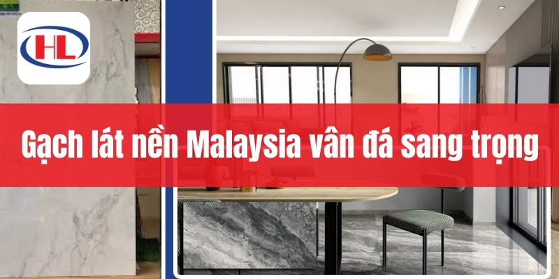 Gạch lát nền Malaysia vân đá sang trọng