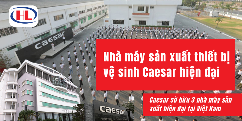 Caesar sở hữu 3 nhà máy sản xuất hiện đại tại Việt Nam.