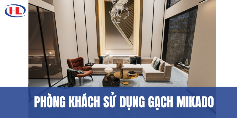 Phòng khách sử dụng gạch Mikado