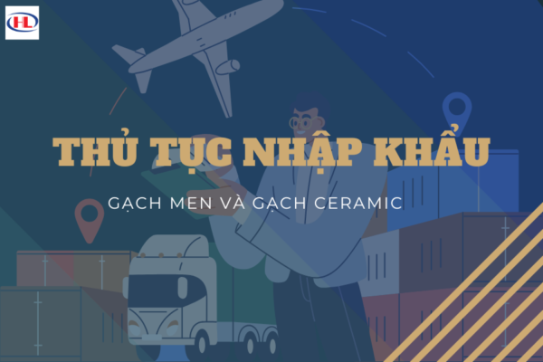 Thủ Tục Nhập Khẩu Gạch Men và Gạch Ceramic