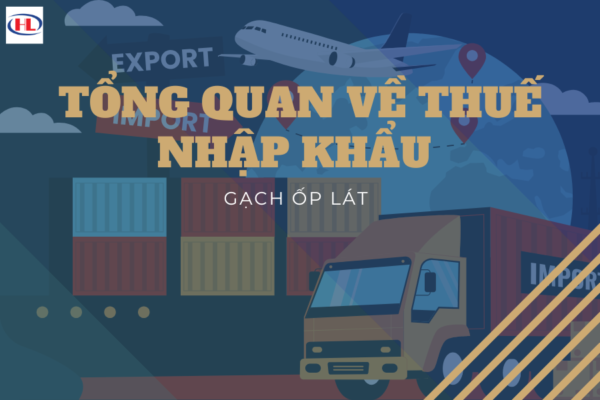 Tổng Quan Về Thuế Nhập Khẩu Gạch Ốp Lát